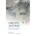 Create Anyway: Become an Empowered Artist and Create with Confidence