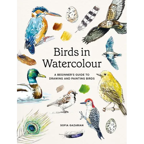 Birds in Watercolour: A Beginner's Guide to Drawing and Painting Birds