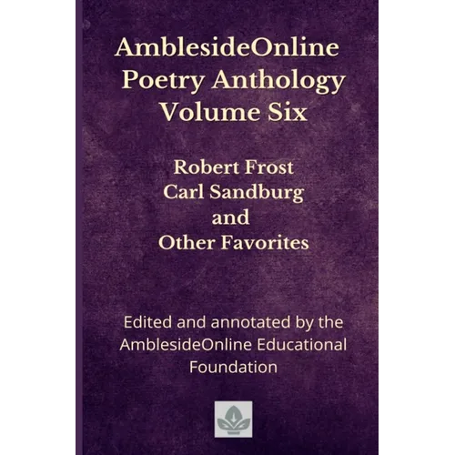 AmblesideOnline Poetry Anthology Volume Six: Robert Frost, Carl Sandburg, and Other Favorites