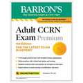 Adult Ccrn Exam Premium, Fourth Edition: Study Guide for the Latest Exam Blueprint, Includes 3 Practice Tests, Comprehensive Review, and Online Study