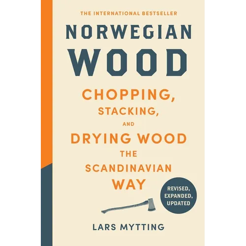 Norwegian Wood (Revised, Expanded, and Updated Edition): Chopping, Stacking, and Drying Wood the Scandinavian Way