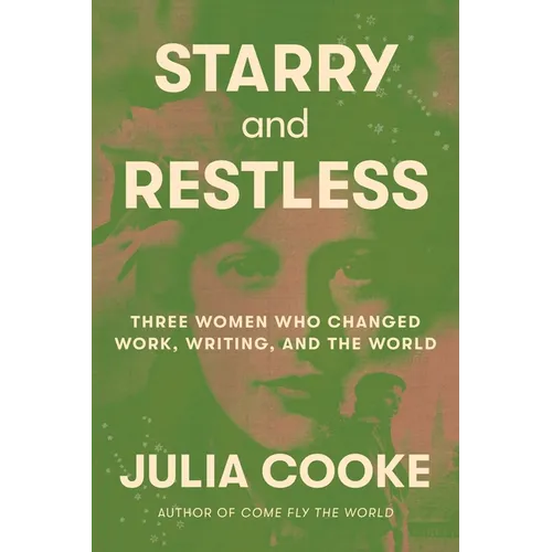 Starry and Restless: Three Women Who Changed Work, Writing, and the World