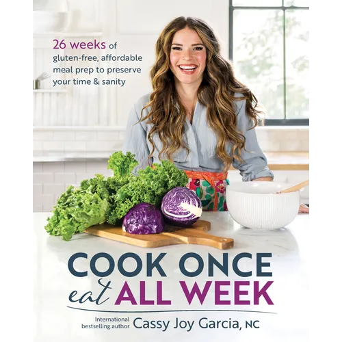 Cook Once, Eat All Week: 26 Weeks of Gluten-Free, Affordable Meal Prep to Preserve Your Time & Sanity