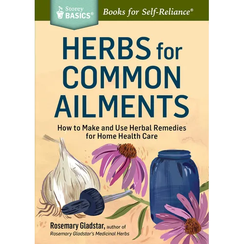 Herbs for Common Ailments: How to Make and Use Herbal Remedies for Home Health Care. a Storey Basics(r) Title