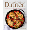 And That's Dinner!: Flexible Recipes for Cooking Smarter, Not Harder