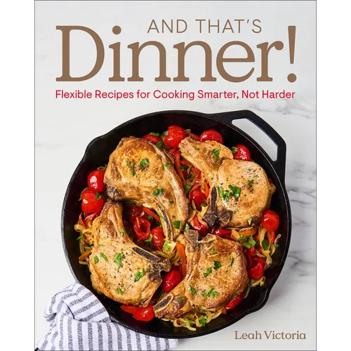 And That's Dinner!: Flexible Recipes for Cooking Smarter, Not Harder
