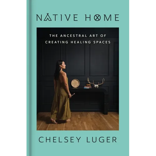 Native Home: The Ancestral Art of Creating Healing Spaces