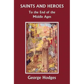 Saints and Heroes to the End of the Middle Ages (Yesterday's Classics)