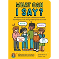 What Can I Say?: A Kid's Guide to Super-Useful Social Skills to Help You Get Along and Express Yourself; Speak Up, Speak Out, Talk abou