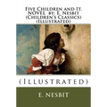 Five Children and It. NOVEL by: E. Nesbit (Children's Classics) (Illustrated): (Illustrated)