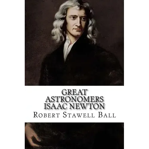 Great Astronomers Isaac Newton Robert Stawell Ball