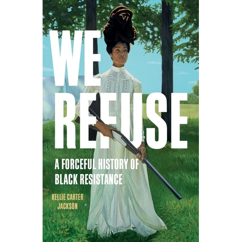 We Refuse: A Forceful History of Black Resistance