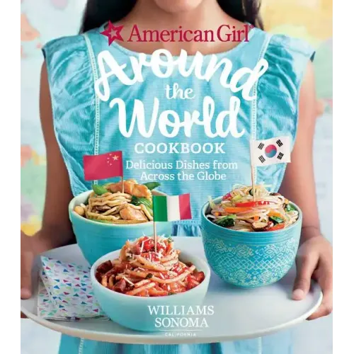 American Girl: Around the World Cookbook: Delicious Dishes from Across the Globe