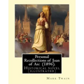 Personal Recollections of Joan of Arc (1896). By Mark Twain: Historical novel (illustrated)