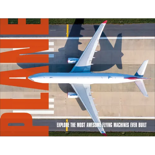 Plane: Explore the Most Awesome Flying Machines Ever Built