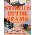 Stories in the Seams: A People's History of Black Quilts and Their Makers