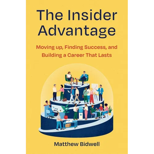The Insider Advantage: Moving Up, Finding Success, and Building a Career That Lasts