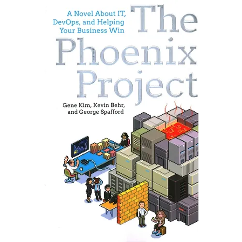 The Phoenix Project: A Novel about It, Devops, and Helping Your Business Win