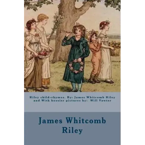 Riley child-rhymes. By: James Whitcomb Riley and With hoosier pictures by: Will Vawter