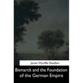 Bismarck and the Foundation of the German Empire