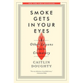 Smoke Gets in Your Eyes: And Other Lessons from the Crematory