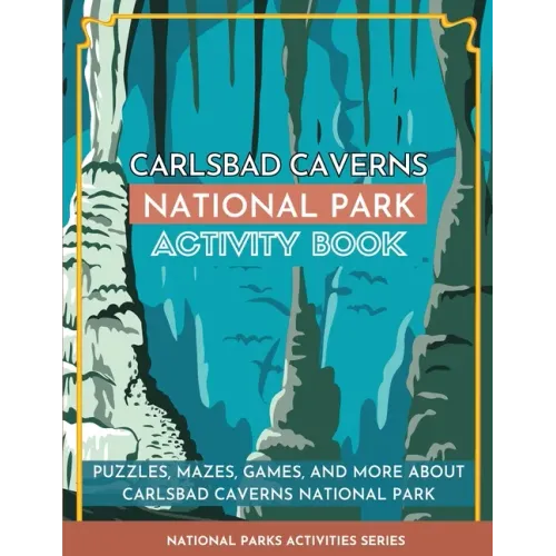 Carlsbad Caverns National Park Activity Book: Puzzles, Mazes, Games, and More About Carlsbad Caverns National Park