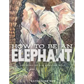 How to Be an Elephant