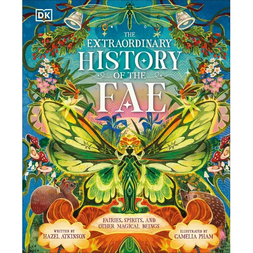 The Extraordinary History of the Fae: Fairies, Spirits, and Other Magical Beings