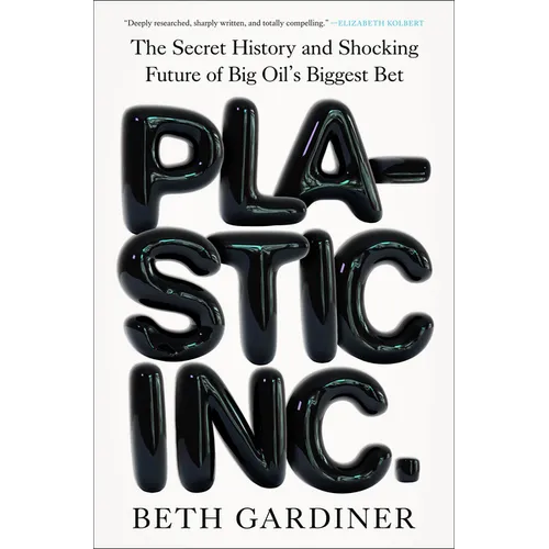 Plastic Inc.: The Secret History and Shocking Future of Big Oil's Biggest Bet