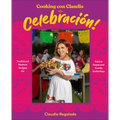 Cooking Con Claudia: Celebracion!: Traditional Mexican Recipes for Festive Feasts and Family Gatherings
