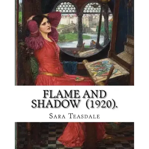 Flame and Shadow (1920). By: Sara Teasdale: Sara Teasdale (August 8, 1884 - January 29, 1933) was an American lyric poet.