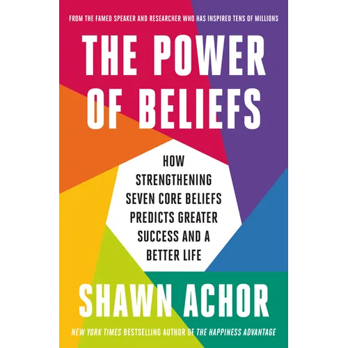 The Power of Beliefs: How Strengthening Seven Core Beliefs Predicts Greater Success and a Better Life