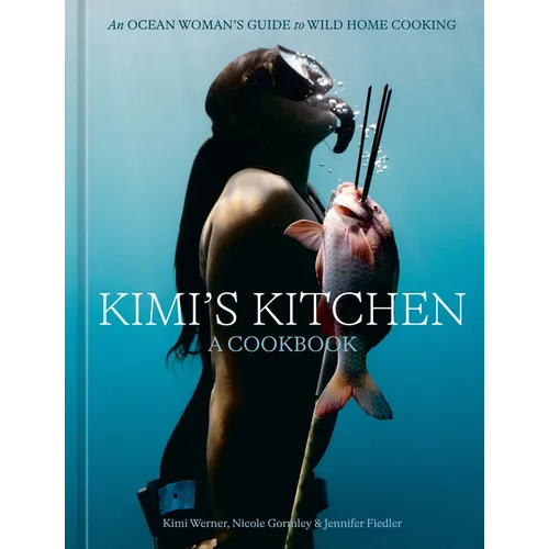 Kimi's Kitchen: An Ocean Woman's Guide to Wild Home Cooking [A Cookbook]