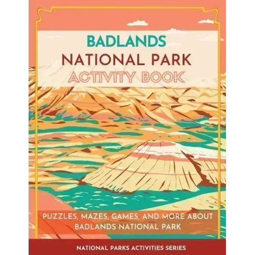 Badlands National Park Activity Book: Puzzles, Mazes, Games, and More About Badlands National Park