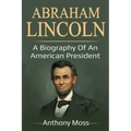 Abraham Lincoln: A biography of an American President