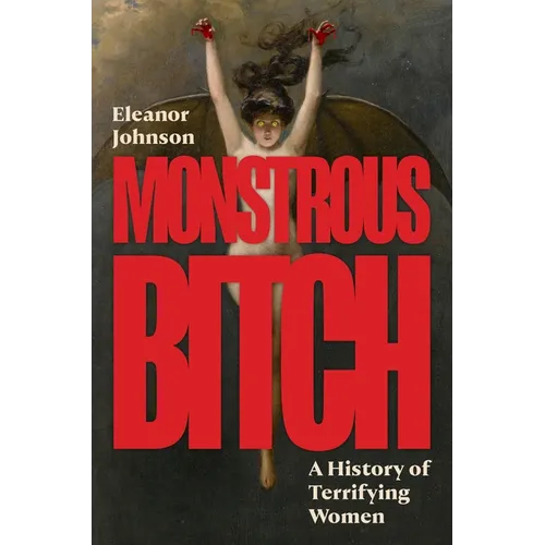 Monstrous Bitch: A History of Terrifying Women