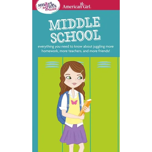 A Smart Girl's Guide: Middle School: Everything You Need to Know about Juggling More Homework, More Teachers, and More Friends!