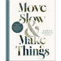 Move Slow and Make Things: Pursuing the Delightfully Fulfilling Creative Life