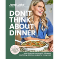 Don't Think about Dinner: Save Time and Money with 125+ Easy, Nourishing, Delicious Recipes for Every Meal