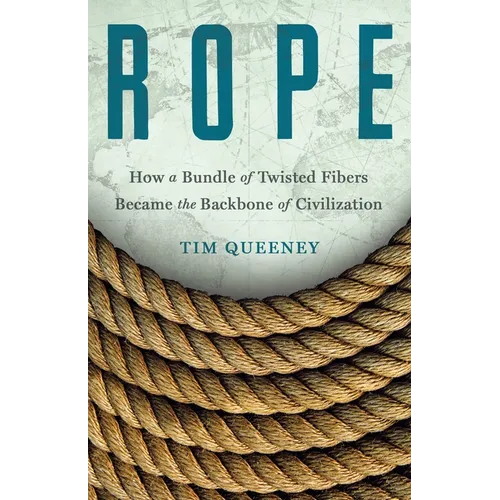 Rope: How a Bundle of Twisted Fibers Became the Backbone of Civilization