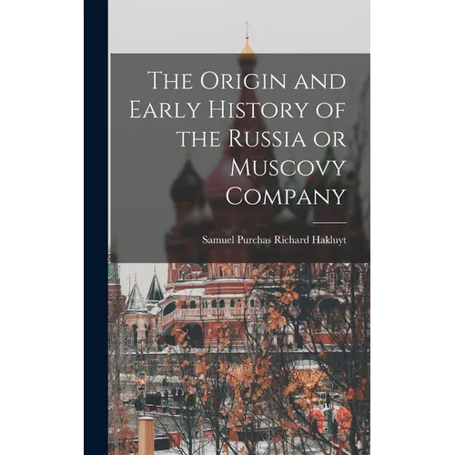 The Origin and Early History of the Russia or Muscovy Company - Hardcover