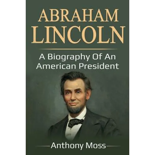 Abraham Lincoln: A biography of an American President