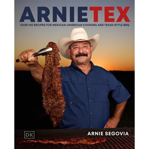 Arnietex: Over 100 Recipes for Mexican-American Cooking and Texas-Style BBQ