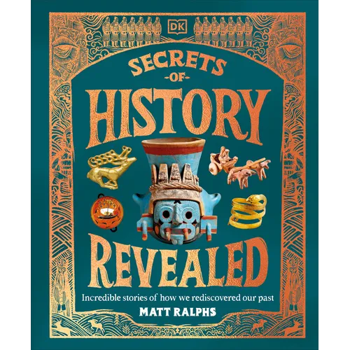 Secrets of History Revealed: Incredible Stories of How We Rediscovered Our Past