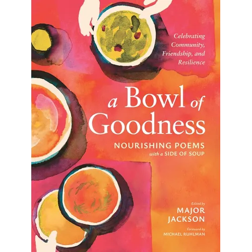 A Bowl of Goodness: Nourishing Poems with a Side of Soup, Celebrating Community, Friendship, and Resilience