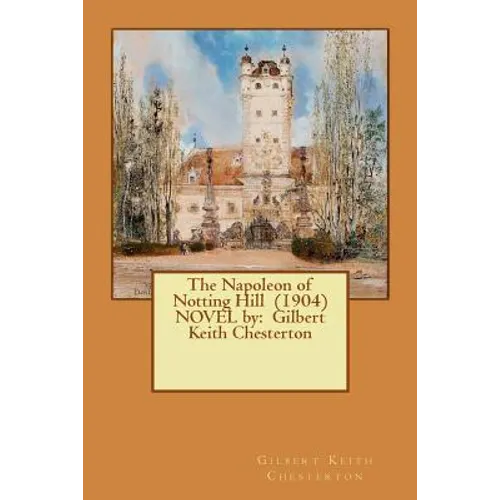 The Napoleon of Notting Hill (1904) NOVEL by: Gilbert Keith Chesterton