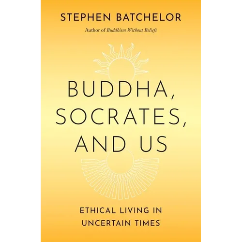 Buddha, Socrates, and Us: Ethical Living in Uncertain Times