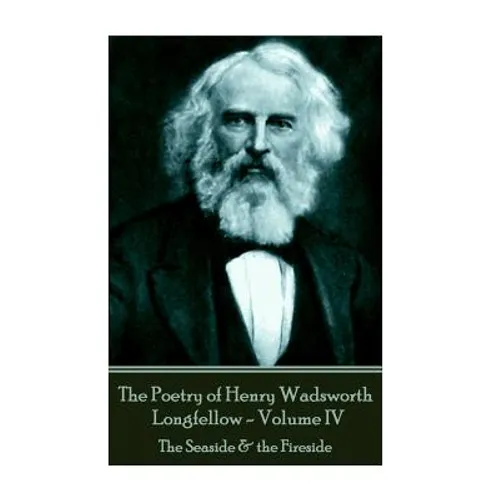 The Poetry of Henry Wadsworth Longfellow - Volume IV: The Seaside & the Fireside