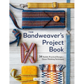 The Bandweaver's Project Book: 34 Stylish, Practical Designs + Clever Finishing Techniques