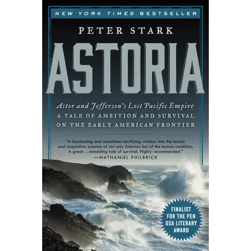 Astoria: Astor and Jefferson's Lost Pacific Empire: A Tale of Ambition and Survival on the Early American Frontier